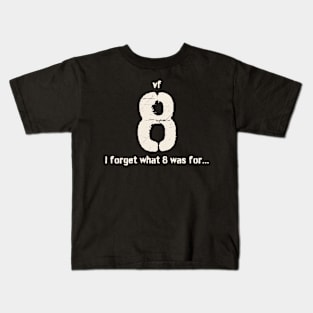 i-forget-what-eight-was-for Kids T-Shirt